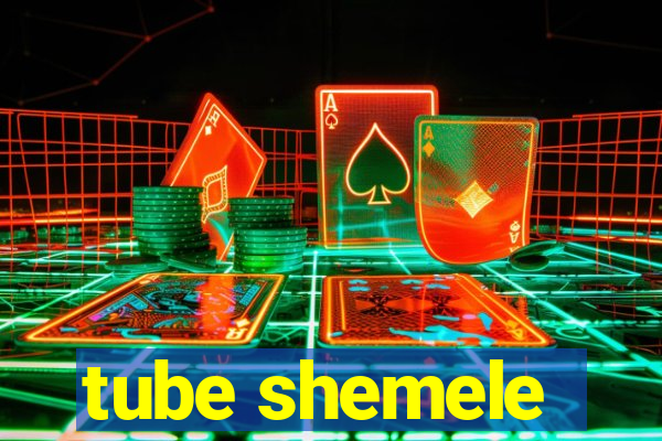 tube shemele